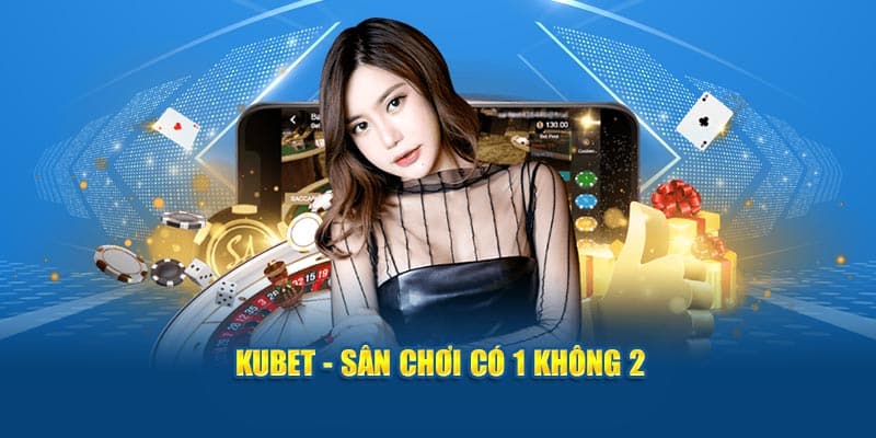 Kubet - Đặt Kèo Hôm Nay, Nhận Lộc Liền Tay 2 kubet san choi co 1 khong 2 1