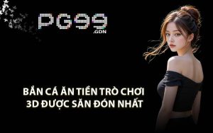 Bắn cá ăn tiền trò chơi 3D được săn đón nhất
