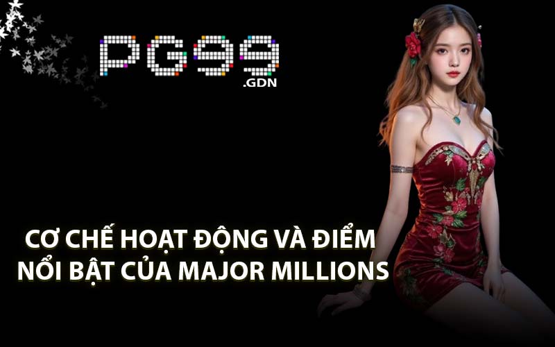 Cơ chế hoạt động và điểm nổi bật của Major Millions