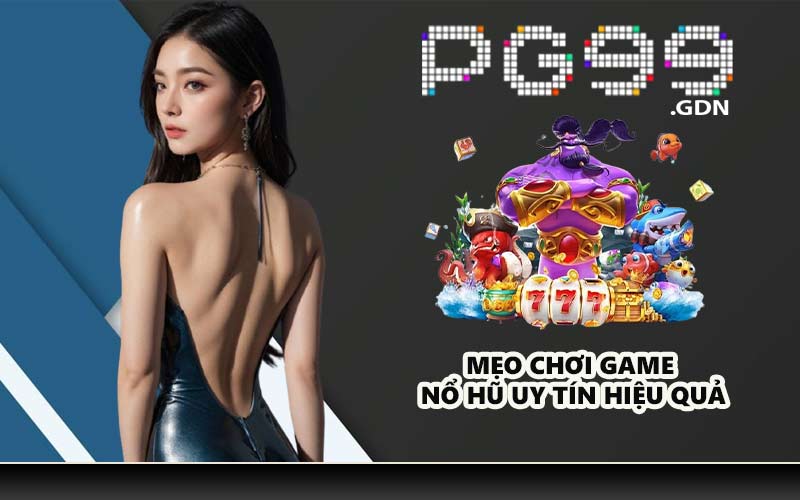 Mẹo chơi game nổ hũ uy tín hiệu quả